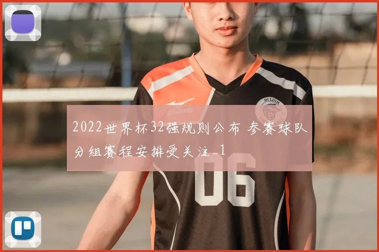 2022世界杯32强规则公布 参赛球队分组赛程安排受关注_1