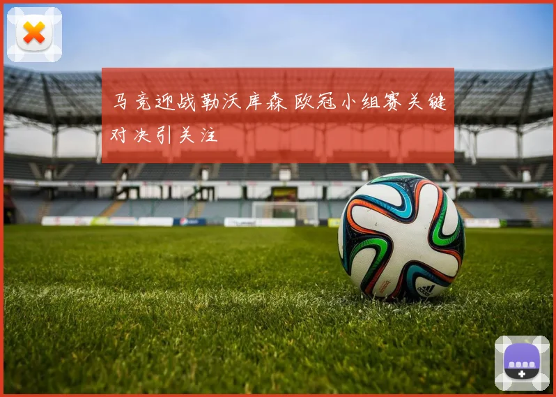 马竞迎战勒沃库森 欧冠小组赛关键对决引关注