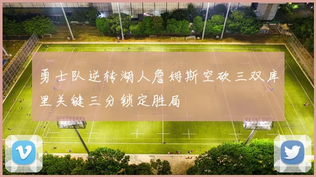 勇士队逆转湖人詹姆斯空砍三双库里关键三分锁定胜局