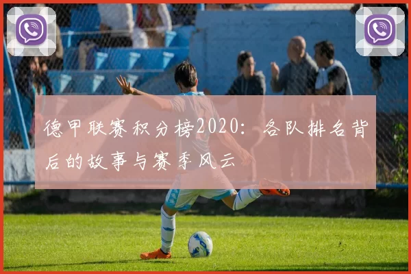 德甲联赛积分榜2020:各队排名背后的故事与赛季风云