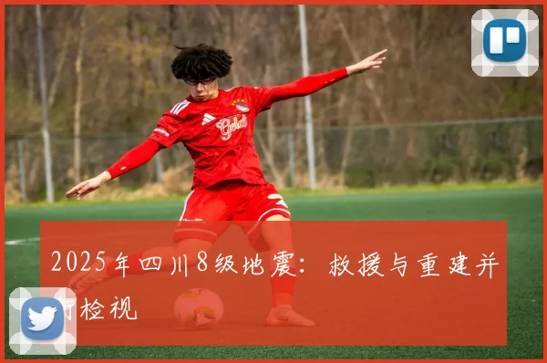 2025年四川8级地震：救援与重建并行检视